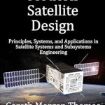Unveiling the Future of Space Engineering: A Comprehensive Review of Modern Satellite Design: Principles, Systems, and Applications in Satellite Systems and Subsystems Engineering Unveiling the Future of Space Engineering: A Comprehensive Review of Modern Satellite Design: Principles, Systems, and Applications in Satellite Systems and Subsystems Engineering
