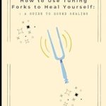Unlock the Secrets of Self-Healing: A Comprehensive Review of ‘How to Use Tuning Forks to Heal Yourself: A Guide to Sound Healing’