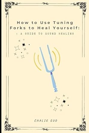 Unlock the Secrets of Self-Healing: A Comprehensive Review of ‘How to Use Tuning Forks to Heal Yourself: A Guide to Sound Healing’