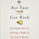 Unlock Your Financial Future: A Must-Read Review of ‘Be Smart, Act Fast, Get Rich: Your Game Plan for Getting It Right in the Stock Market’