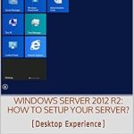 Unlock Your Server’s Potential: A Comprehensive Review of ‘Windows Server 2012 R2: How to Setup Your Server? (Desktop Experience) (From Installation to Setting Up Your Server)’