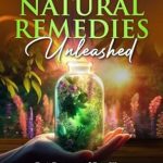 Discover the Secrets of Wellness: A Comprehensive Review of ‘Herbal and Natural Remedies Unleashed: Fast, Proven, and Easy Ways to Boost Energy, Improve Focus, Enhance Health, and Fortify Immunity’