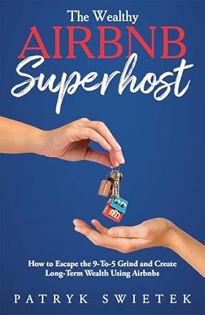 Unveiling Secrets to Success: A Comprehensive Review of ‘The Wealthy Airbnb Superhost: How to Escape the 9-to-5 Grind and Create Long-Term Wealth Using Airbnbs’