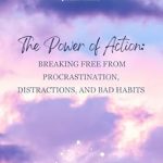 Transform Your Life Today: A Comprehensive Review of THE POWER OF ACTION: Breaking Free from Procrastination, Distractions, and Bad Habits