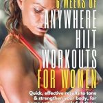 Transform Your Fitness Journey: A Review of ‘6 Weeks of Anywhere HIIT Workouts for Women’ – Quick, Effective Results that Tone and Strengthen Your Body, for Home or Travel, Scaled at Three Levels to Meet Your Current Fitness & Equipment Needs