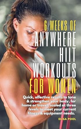 Transform Your Fitness Journey: A Review of ‘6 Weeks of Anywhere HIIT Workouts for Women’ – Quick, Effective Results that Tone and Strengthen Your Body, for Home or Travel, Scaled at Three Levels to Meet Your Current Fitness & Equipment Needs