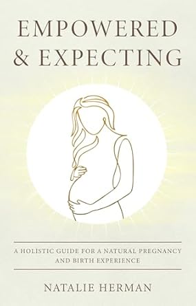 Discover the Secrets to a Blissful Journey: Empowered & Expecting – A Holistic Guide for a Natural Pregnancy and Birth Experience