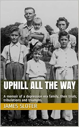 An Inspiring Journey Through Hardship: ‘Uphill All the Way: A Memoir of a Depression Era Family, Their Trials, Tribulations and Triumphs’ An Inspiring Journey Through Hardship: ‘Uphill All the Way: A Memoir of a Depression Era Family, Their Trials, Tribulations and Triumphs’