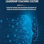 Unlocking Future Success: A Comprehensive Review of ‘SUPERIOR MARKETING IN THE DIGITAL AGE WITH HIGH-PERFORMANCE LEADERSHIP COACHING CULTURE: MARKETING TOWARDS 2050 AND BEYOND: UNLEASHING THE POWER OF ADVANCED TECHNOLOGIES IN THE DIGITAL AGE’ Unlocking Future Success: A Comprehensive Review of ‘SUPERIOR MARKETING IN THE DIGITAL AGE WITH HIGH-PERFORMANCE LEADERSHIP COACHING CULTURE: MARKETING TOWARDS 2050 AND BEYOND: UNLEASHING THE POWER OF ADVANCED TECHNOLOGIES IN THE DIGITAL AGE’