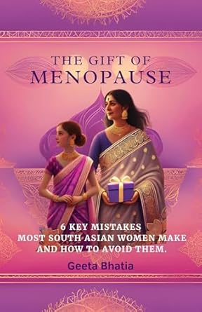 Discover Life-Changing Insights in ‘The Gift of Menopause: 6 Key Mistakes Most South Asian Women Make and How to Avoid Them’ – A Must-Read Review!