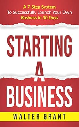 Unlock Your Entrepreneurial Potential: A Comprehensive Review of ‘Starting a Business: A 7-Step System to Successfully Launch Your Own Business in 30 Days & Become a Great Entrepreneur (Business 101)’