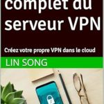 Découvrez Comment Créer Votre Propre Réseau Privé Virtuel : Le Guide Complet du Serveur VPN – Créez Votre Propre VPN dans le Cloud (French Edition) – Avis et Critique Découvrez Comment Créer Votre Propre Réseau Privé Virtuel : Le Guide Complet du Serveur VPN – Créez Votre Propre VPN dans le Cloud (French Edition) – Avis et Critique