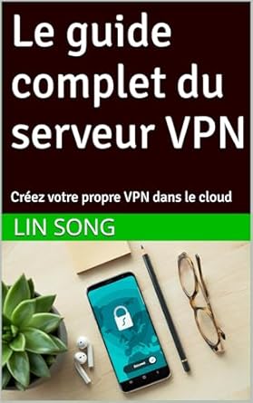 Découvrez Comment Créer Votre Propre Réseau Privé Virtuel : Le Guide Complet du Serveur VPN – Créez Votre Propre VPN dans le Cloud (French Edition) – Avis et Critique