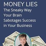 Unlock Your Financial Potential: A Must-Read Review of ‘Money Lies: The Sneaky Way Your Brain Sabotages Success in Your Business: Are You Falling for The Lies That Keep Coaches from Making MORE Money?’