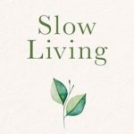 Transform Your Life: A Comprehensive Review of ‘Slow Living: Cultivating a Life of Purpose in a Hustle-Driven World’