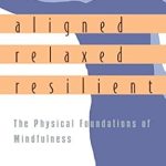 Discover the Transformative Power of Mindfulness: A Review of Aligned, Relaxed, Resilient: The Physical Foundations of Mindfulness Discover the Transformative Power of Mindfulness: A Review of Aligned, Relaxed, Resilient: The Physical Foundations of Mindfulness