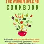 Transform Your Well-Being: A Comprehensive Review of Gut Health Made Easy for Women over 40 – Recipes to Revitalize Your Body and Mind, Manage Menopause Symptoms, Balance Hormones, and Lose Weight with Delicious Smoothies, Salads, and Soups