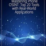 Unlocking Secrets: A Comprehensive Review of ‘Mastering Phone OSINT: Top 20 Tools with Real-World Applications’