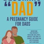 Essential Guide for Expecting Fathers: A Review of ‘Becoming Dad: A Pregnancy Guide for Dads’ – Understand Your Partner’s Needs and Challenges, Navigate Your Own Life Changes, and Transition Into Fatherhood With Confidence