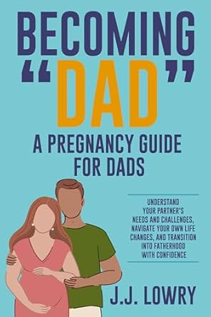 Essential Guide for Expecting Fathers: A Review of ‘Becoming Dad: A Pregnancy Guide for Dads’ – Understand Your Partner’s Needs and Challenges, Navigate Your Own Life Changes, and Transition Into Fatherhood With Confidence