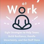 Discover How to Thrive in the Workplace: A Review of ‘Anxiety at Work: 8 Strategies to Help Teams Build Resilience, Handle Uncertainty, and Get Stuff Done’