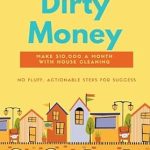 Unlock Financial Freedom: A Comprehensive Review of ‘Dirty Money: Make ,000 a Month with House Cleaning’ from Amazon