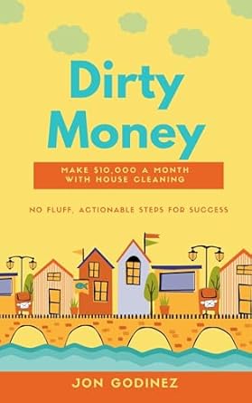 Unlock Financial Freedom: A Comprehensive Review of ‘Dirty Money: Make ,000 a Month with House Cleaning’ from Amazon
