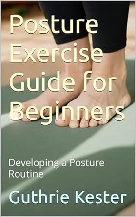 Transform Your Health: A Comprehensive Review of the Posture Exercise Guide for Beginners – Developing a Posture Routine