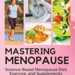 Transform Your Menopause Journey: A Comprehensive Review of ‘Mastering Menopause: Science-Based Menopause Diet, Exercise and Supplements for Women’