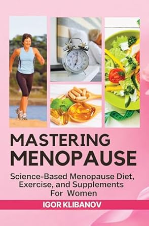 Transform Your Menopause Journey: A Comprehensive Review of ‘Mastering Menopause: Science-Based Menopause Diet, Exercise and Supplements for Women’