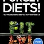 Transform Your Relationship with Food: A Comprehensive Review of ‘Forget Diets! Your Weight Doesn’t Matter But Your Food Habits Do: Healthy Mindful Eating Guide and Recipes for Losing Weight Automatically’