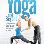 Discover the Benefits of Chair Yoga: A Review of ‘Chair Yoga and Beyond: A Comprehensive Chair-Based Fitness Guide for Seniors (Ageless Vitality: Core Strength and Flexibility for Every Stage of Life)’