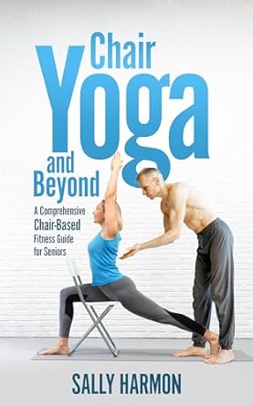 Discover the Benefits of Chair Yoga: A Review of ‘Chair Yoga and Beyond: A Comprehensive Chair-Based Fitness Guide for Seniors (Ageless Vitality: Core Strength and Flexibility for Every Stage of Life)’