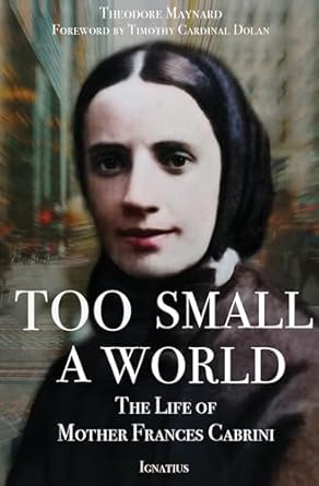 An Inspiring Journey of Faith and Service: Too Small a World: The Life of Mother Frances Cabrini