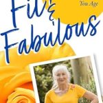 Unlock Your Best Self: A Comprehensive Review of Fit & Fabulous: The No Nonsense Approach To Controlling How You Age