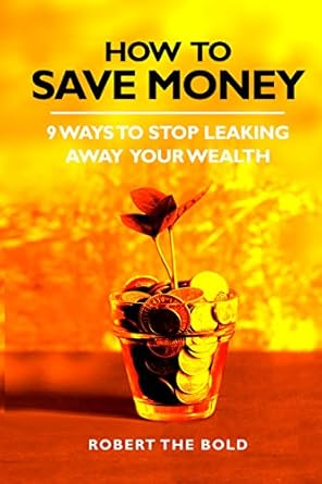 Transform Your Finances: A Comprehensive Review of ‘How To Save Money: 9 Ways To Stop Leaking Away Your Wealth (Making Friends With Money Book 1)’