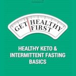 Discover the Secrets to Lasting Wellness: A Comprehensive Review of ‘Get Healthy First: Healthy Keto & Intermittent Fasting Basics’