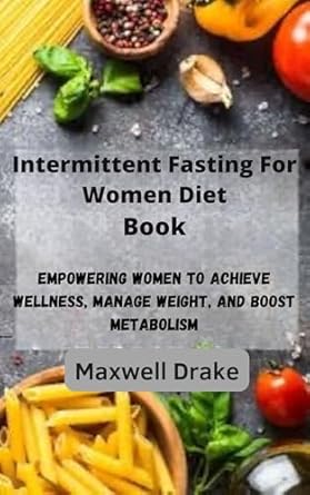 Transform Your Health: A Comprehensive Review of ‘Intermittent Fasting For Women Diet Book: Empowering Women to Achieve Wellness, Manage Weight, and Boost Metabolism’