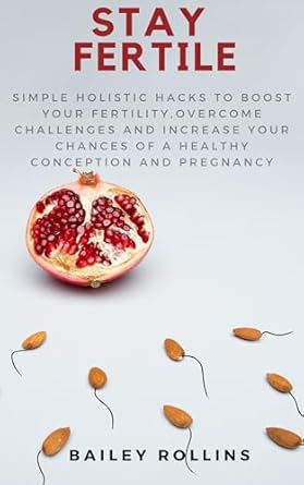 Transform Your Journey to Parenthood: A Comprehensive Review of ‘Stay Fertile: Simple Holistic Hacks To Boost Your Fertility, Overcome Challenges and Increase Your Chances Of A Healthy Conception And Pregnancy’