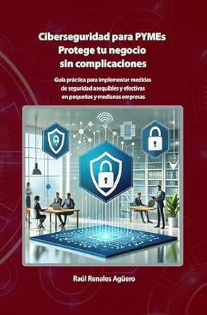 Descubre cómo proteger tu negocio: Reseña de ‘Ciberseguridad para PYMEs: Protege tu negocio sin complicaciones: Guía práctica para implementar medidas de seguridad asequibles y efectivas en pequeñas … y Tecnología en Drones’ (Spanish Edition)