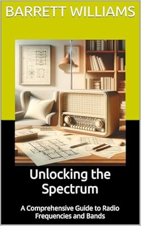 Discover the Secrets of Amateur Radio with Our In-Depth Review of Unlocking the Spectrum: A Comprehensive Guide to Radio Frequencies and Bands (Mastering HAM Radio: A Guide to Amateur Radio Techniques, Equipment, and Communication Book 5)
