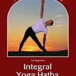 Transform Your Practice: A Comprehensive Review of ‘Integral Yoga Hatha for Beginners (Integral Yoga Hatha): Step-By-Step Instruction (Revised)’