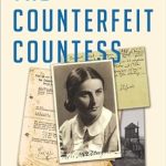 An Unforgettable Tale of Bravery and Sacrifice: The Counterfeit Countess: The Jewish Woman Who Rescued Thousands of Poles During the Holocaust