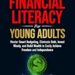 Unlock Your Financial Future: A Comprehensive Review of ‘The Essentials of Financial Literacy: Master Smart Budgeting, Eliminate Debt, Invest Wisely, and Build Wealth to Easily Achieve Freedom and Independence’