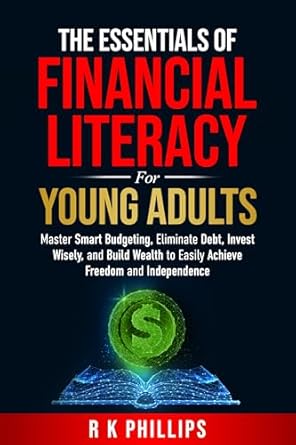 Unlock Your Financial Future: A Comprehensive Review of ‘The Essentials of Financial Literacy: Master Smart Budgeting, Eliminate Debt, Invest Wisely, and Build Wealth to Easily Achieve Freedom and Independence’