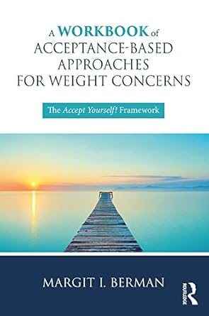 Transform Your Relationship with Food: A Comprehensive Review of A Workbook of Acceptance-Based Approaches for Weight Concerns: The Accept Yourself! Framework