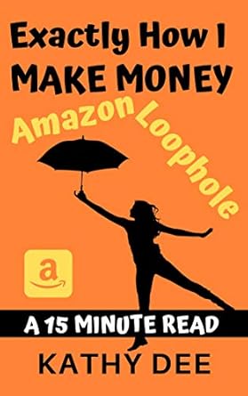 Unlocking Profits: A Must-Read Review of Exactly How I Make Money Using The Amazon Loophole: A 15 Minute Read (Kathy’s Practically Perfect Plans Book 3)