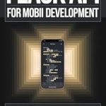 Unlock Your Mobile Development Potential: A Comprehensive Review of ‘Flask API For Mobile App Development’