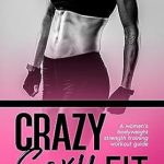 Unlock Your Strength: A Comprehensive Review of Crazy Sexy Fit: A Women’s Bodyweight Strength Training Workout Guide