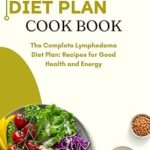 Essential Insights: LYMPHEDEMA DIET PLAN GUIDE BOOK – The Complete Lymphedema Diet Plan: Recipes for Good Health and Energy